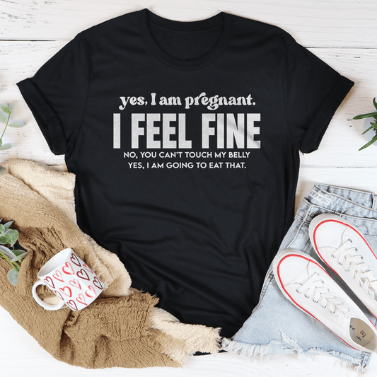 Yes I Am Pregnant I Feel Fine Tee
