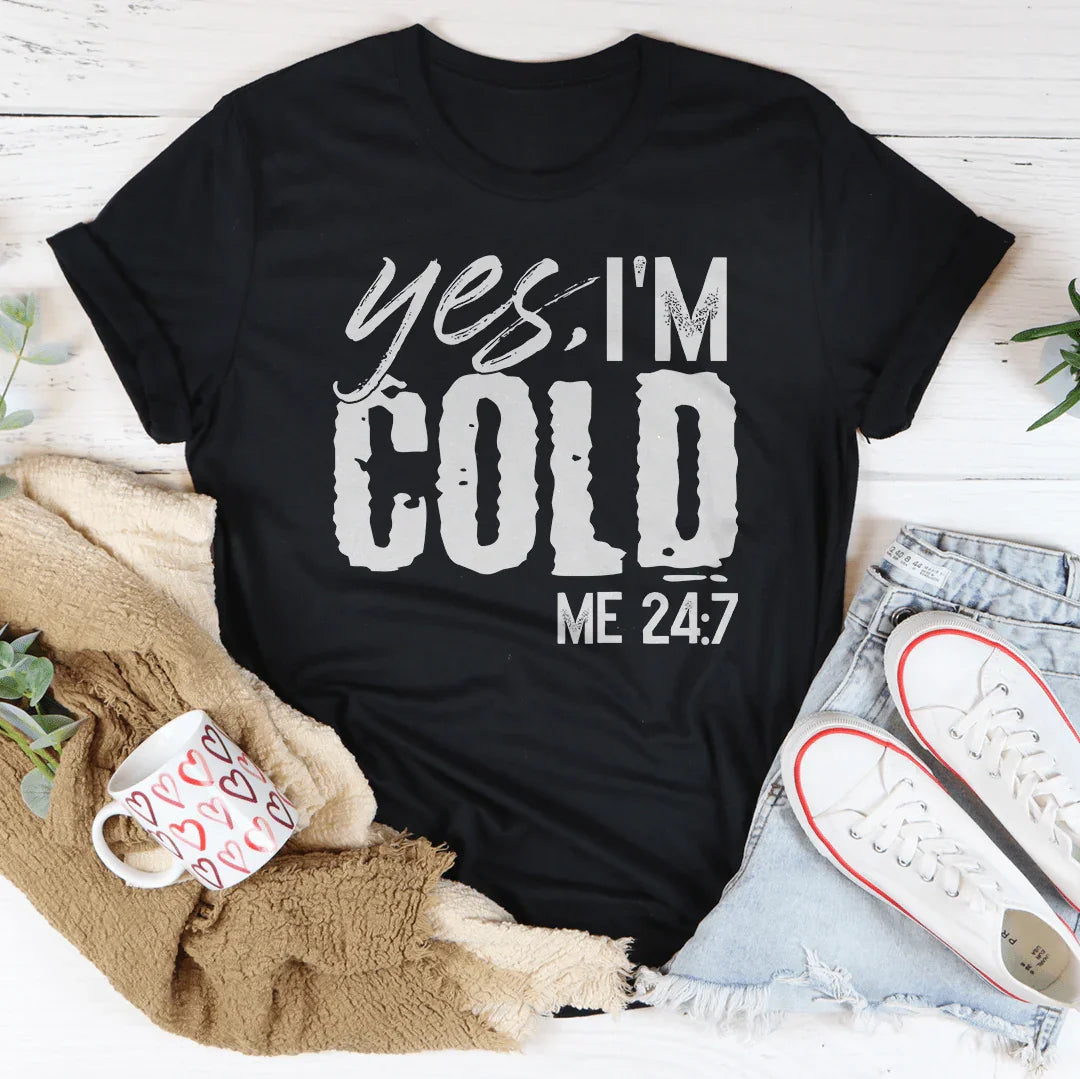 Yes I'm Cold 24:7 Tee