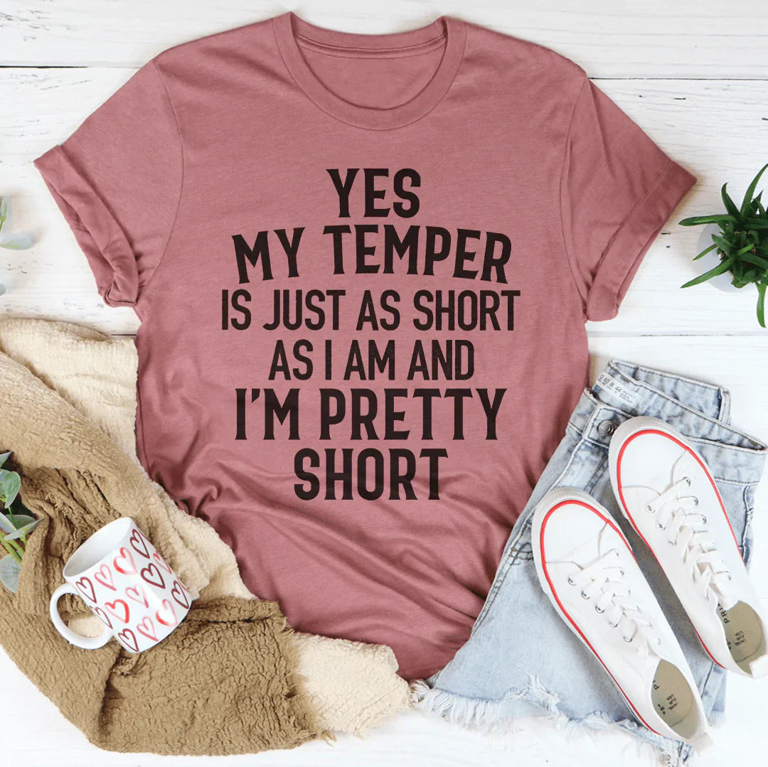 Yes My Temper Is Just As Short As I Am And I'm Pretty Short Tee