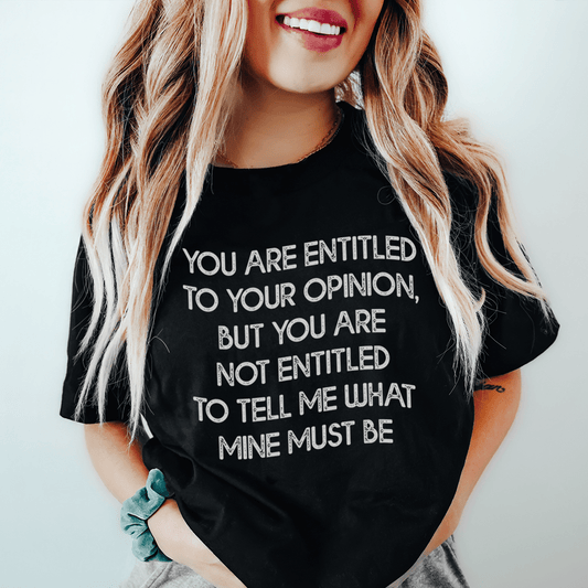 You Are Entitled To Your Opinion Tee