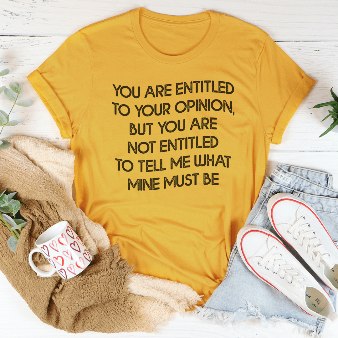 You Are Entitled To Your Opinion Tee
