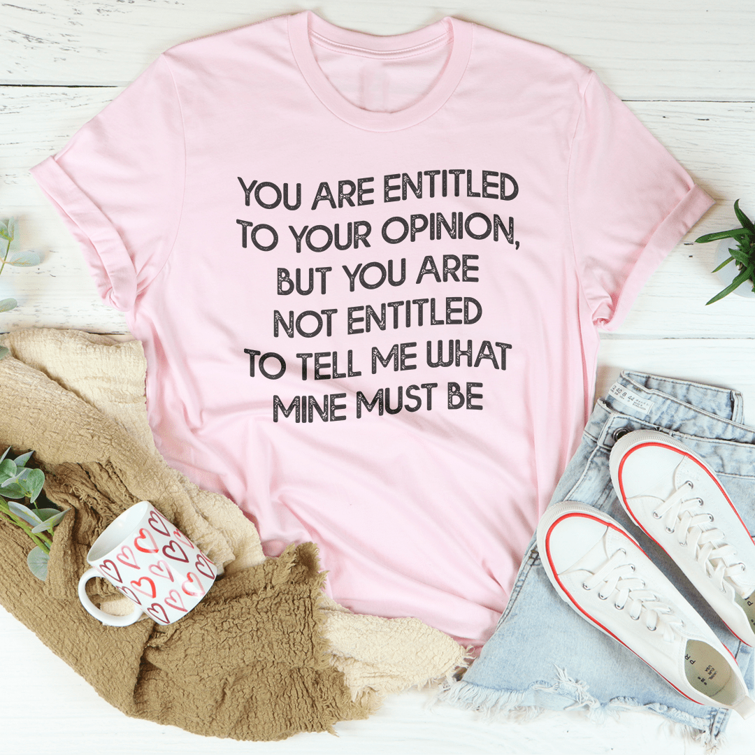 You Are Entitled To Your Opinion Tee