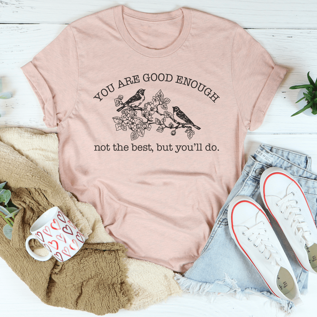 You Are Good Enough Not The Best But You'll Do Tee