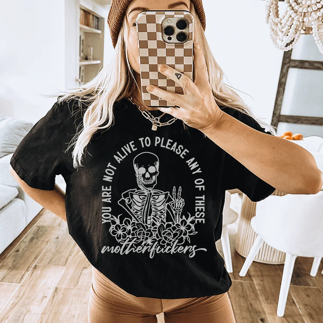 You Are Not Alive To Please Any Of These MF's Tee