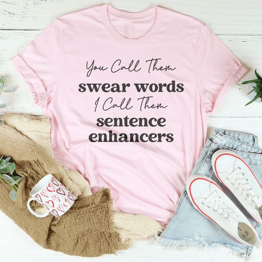 You Call Them Swear Words I Call Them Sentence Enhancers Tee