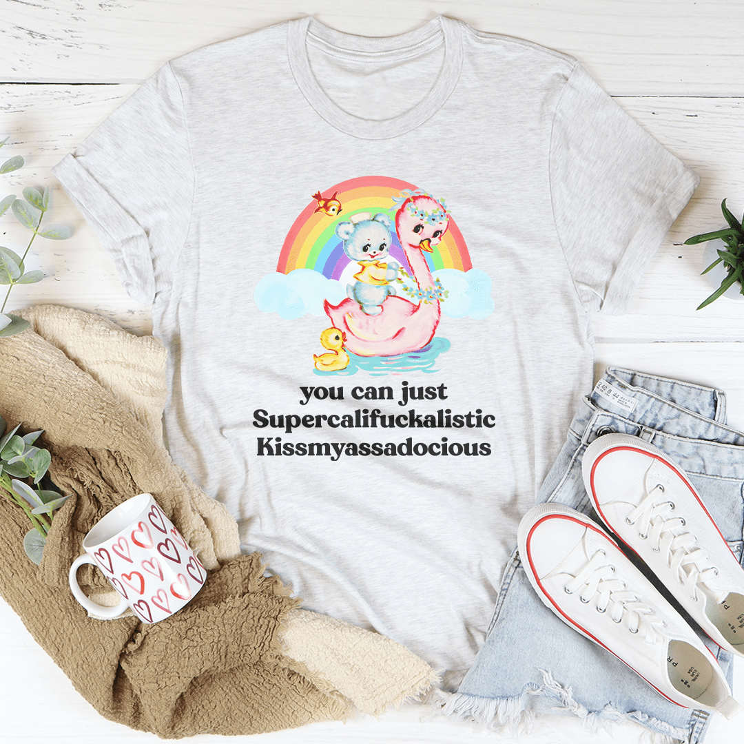 You Can Just Supercalifuckalistic Tee