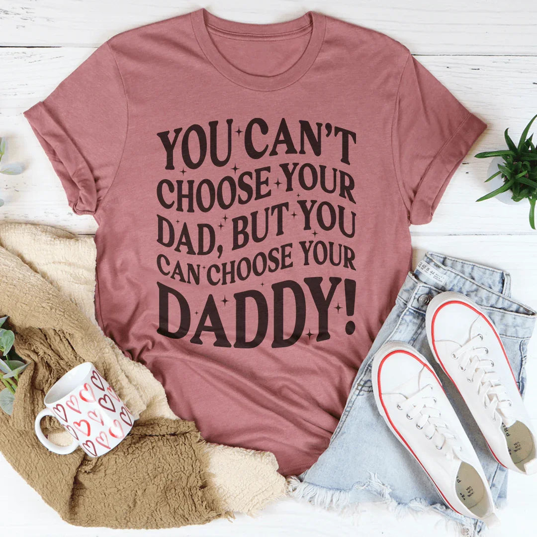You Can't Choose Your Dad Tee