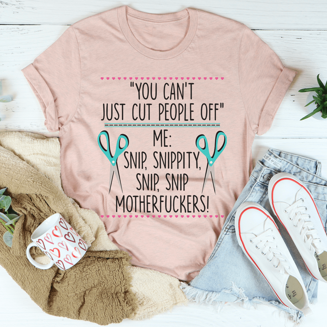 You Can't Just Cut People Off Tee