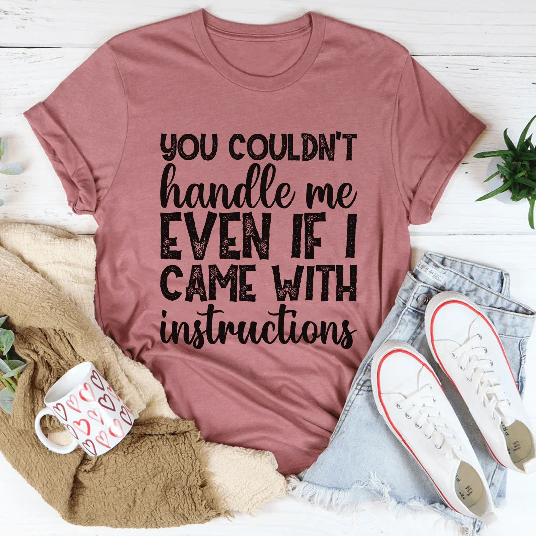 You Couldn't Handle Me Even If I Came With Instructions Tee