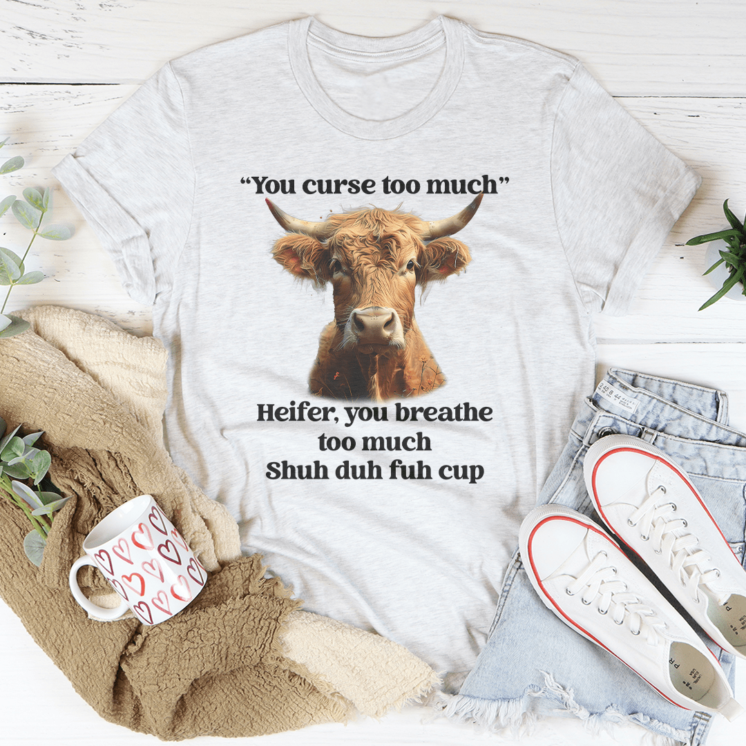 You Curse Too Much Heifer Tee