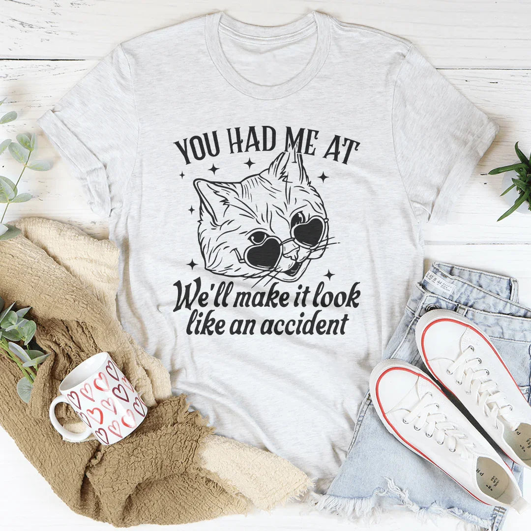 You Had Me At We'll Make It Look Like An Accident Tee