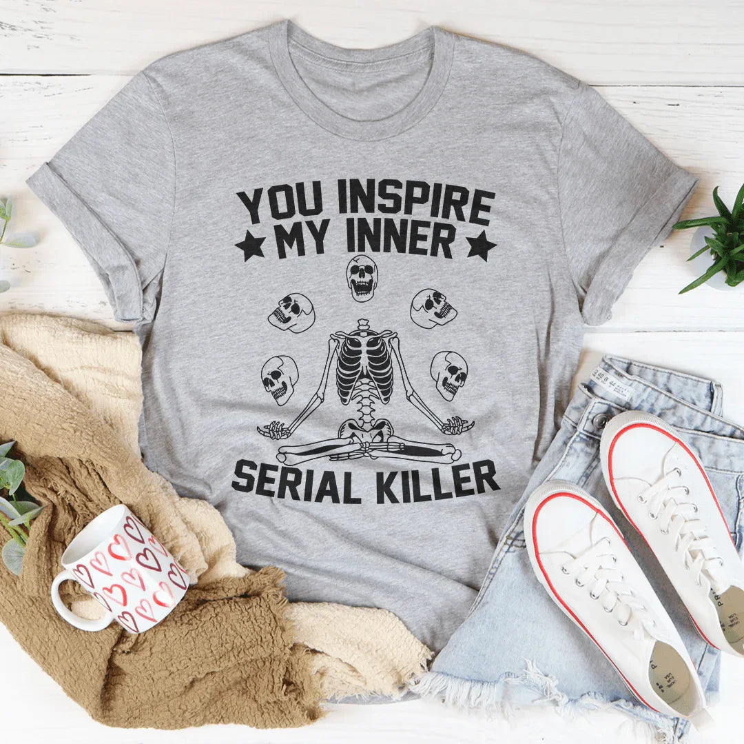 You Inspire My Inner Serial Killer Tee