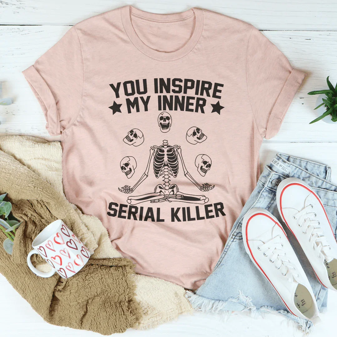 You Inspire My Inner Serial Killer Tee