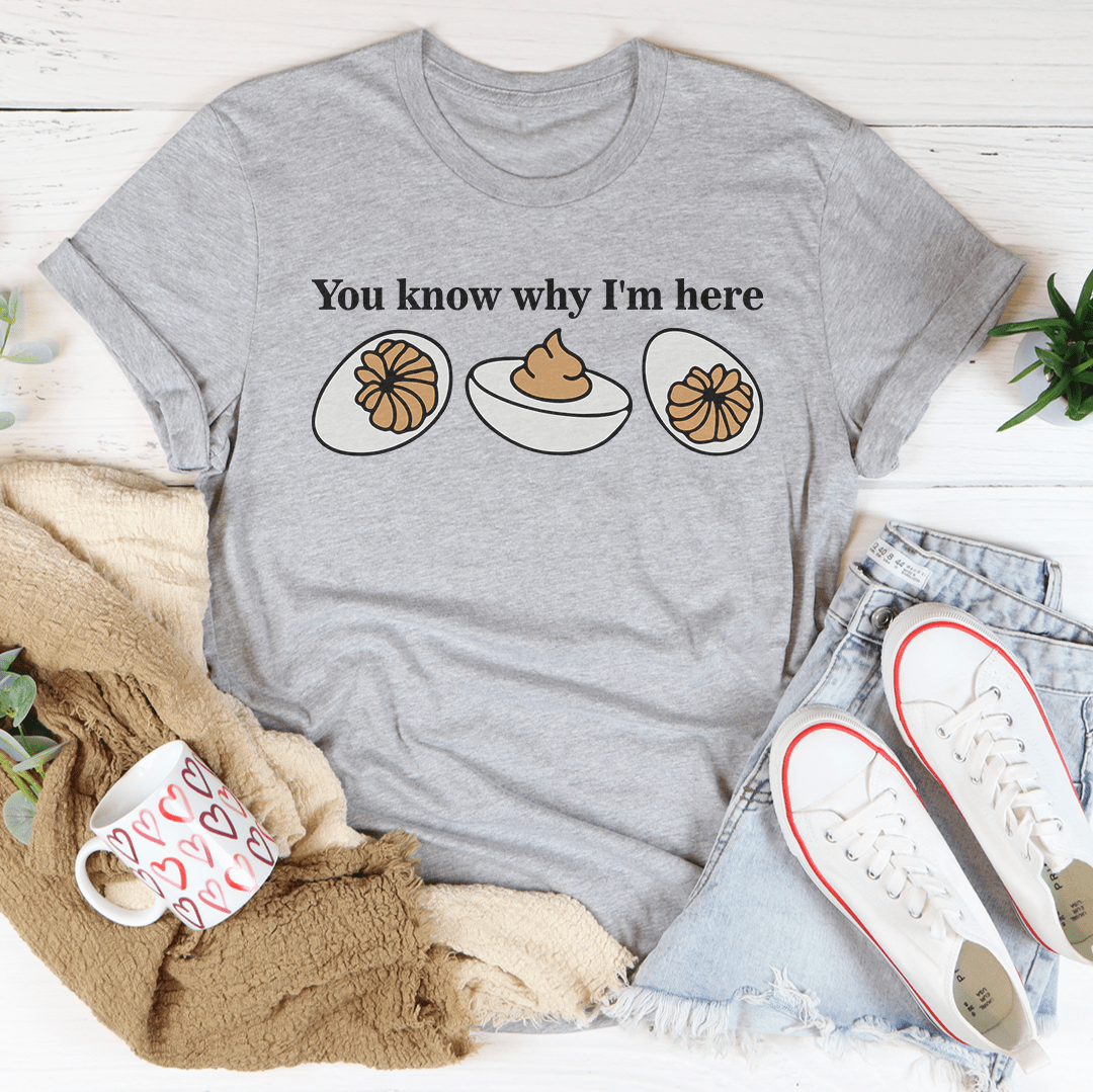 You Know Why I'm Here Tee
