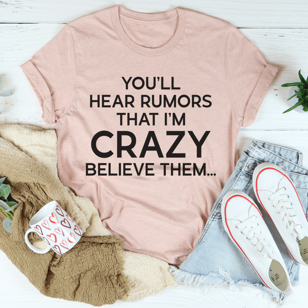 You'll Hear Rumors That I'm Crazy Tee