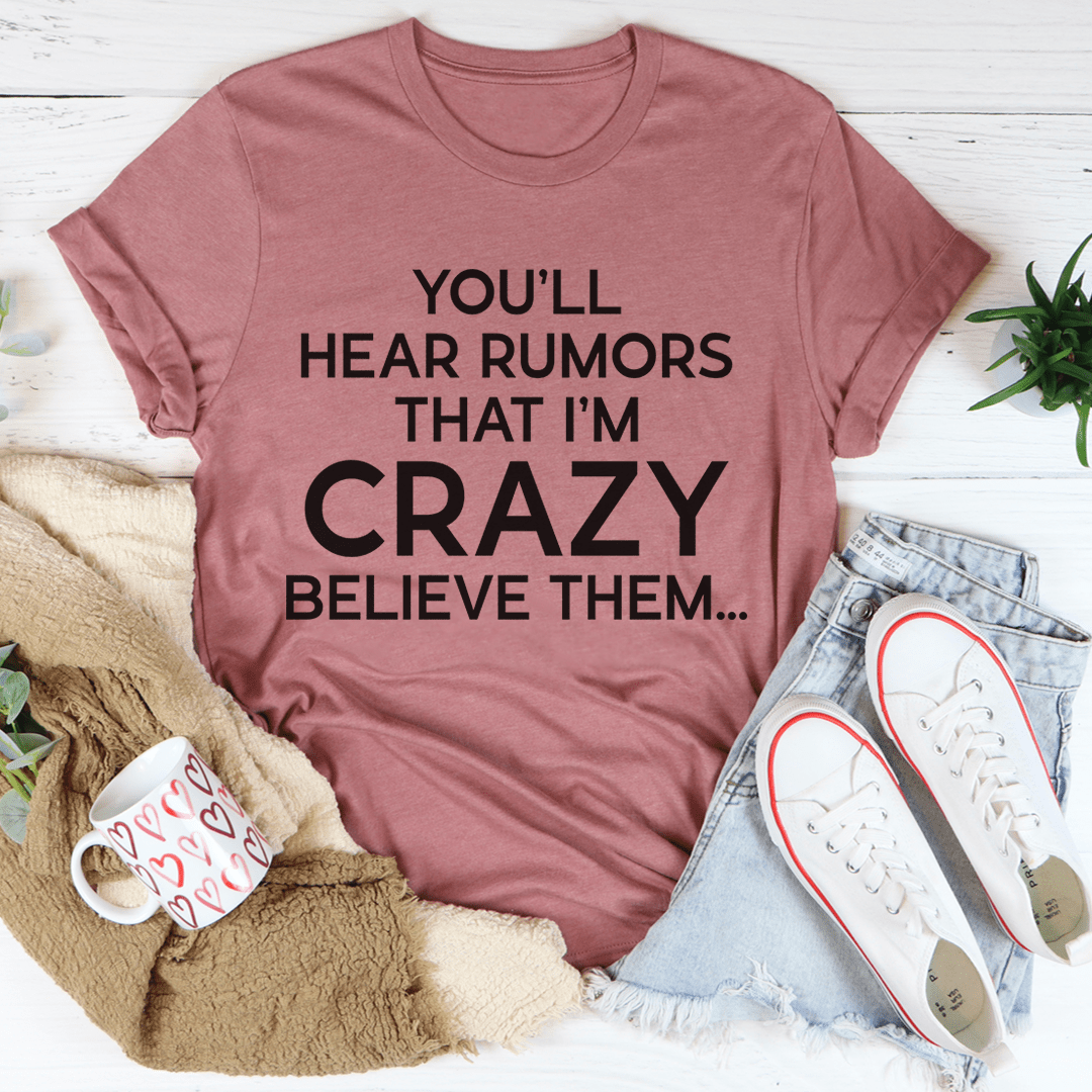 You'll Hear Rumors That I'm Crazy Tee