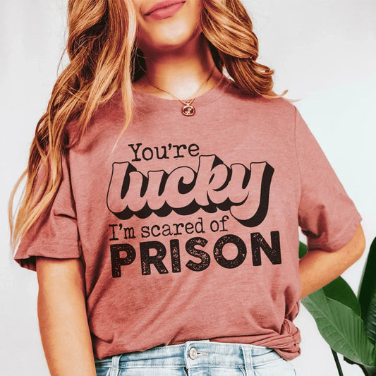 You're Lucky I'm Scared Of Prison Tee