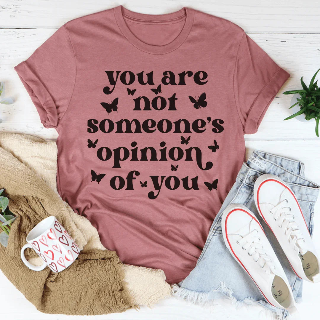 You're Not Someone's Opinion Of You Tee