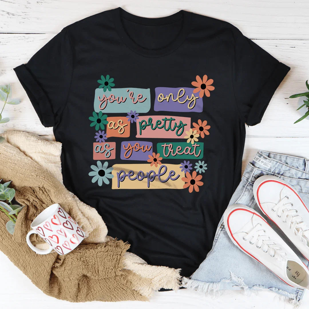 You're Only As Pretty As You Treat People Tee
