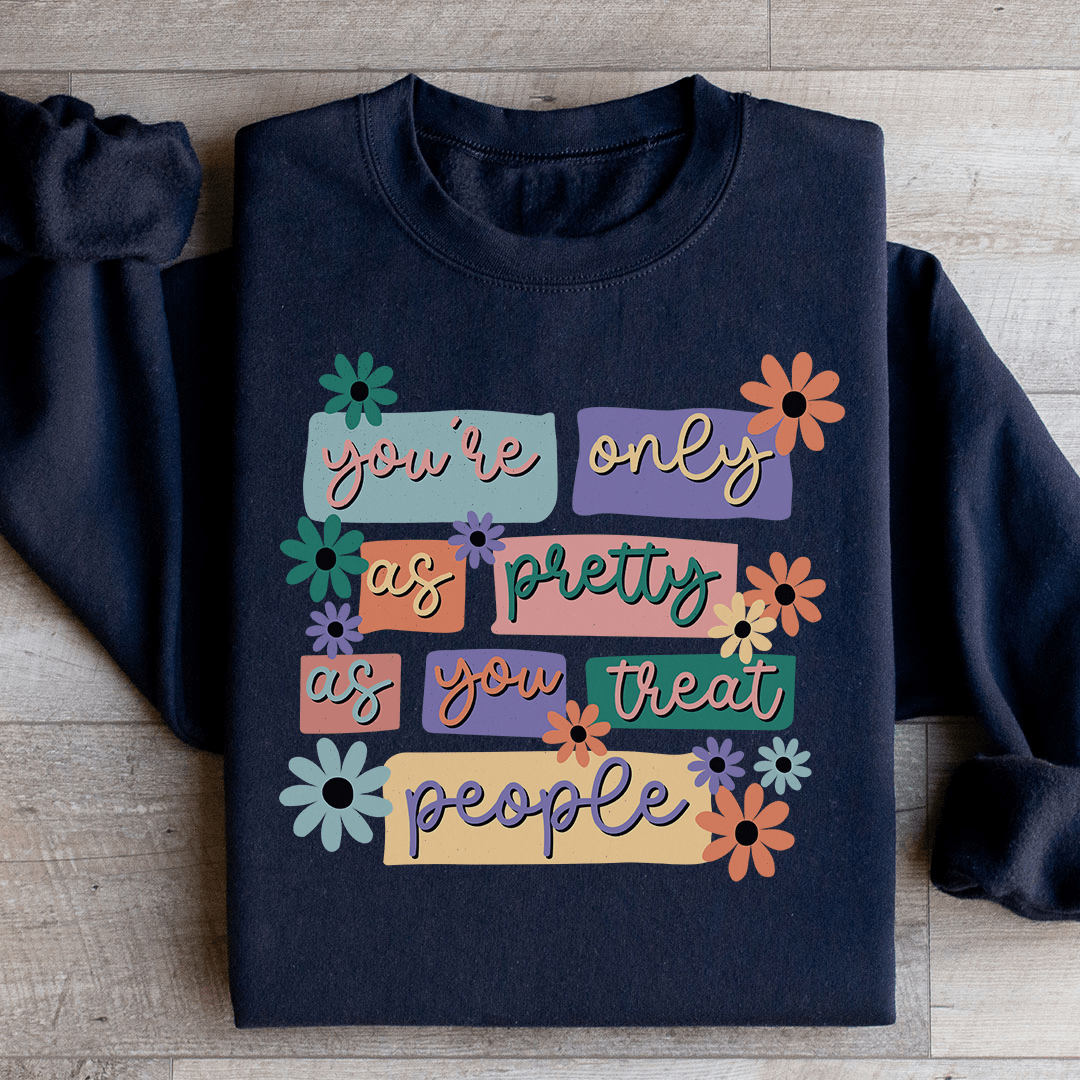 You're Only As Pretty As You Treat People Sweatshirt