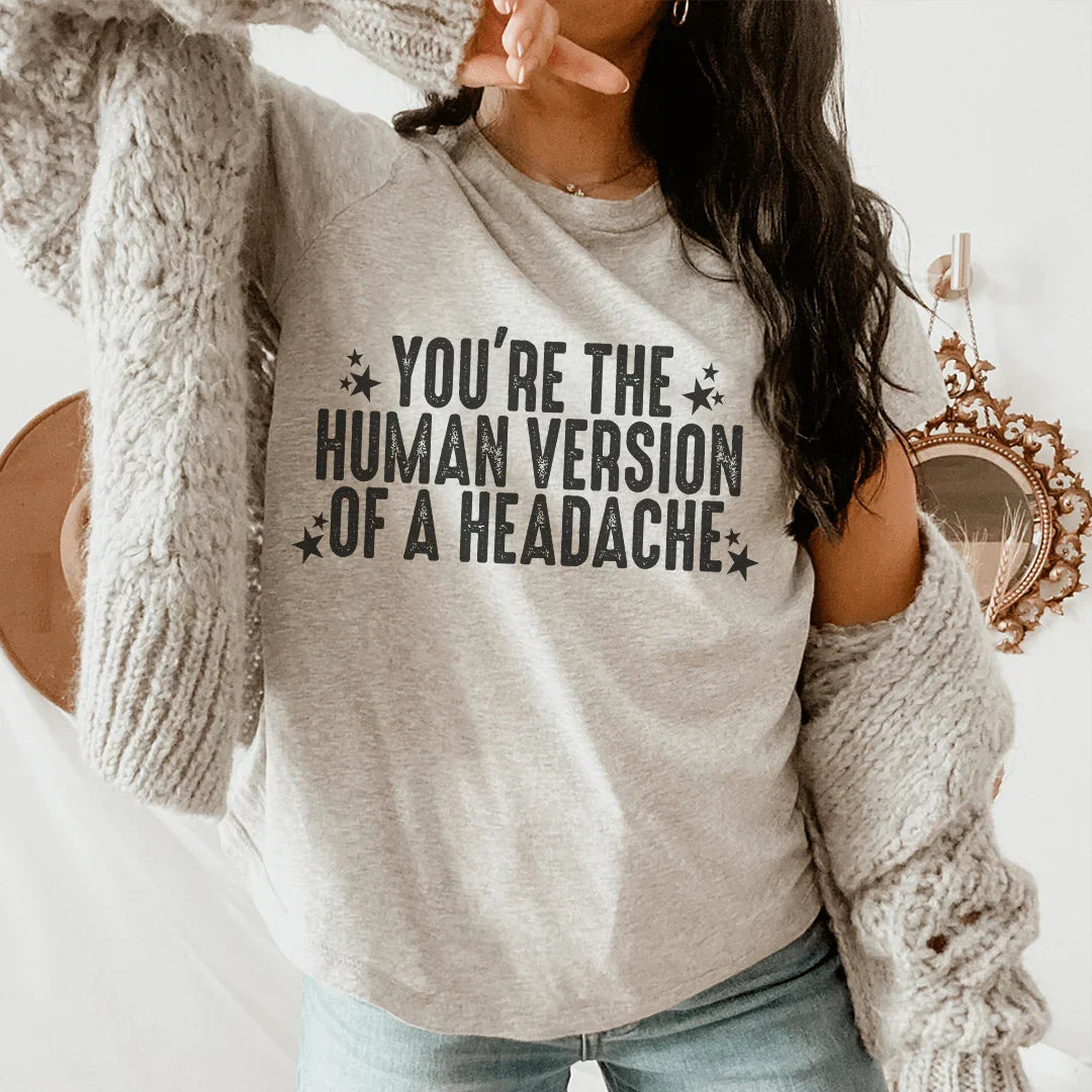 You're The Human Version Of A Headache Tee