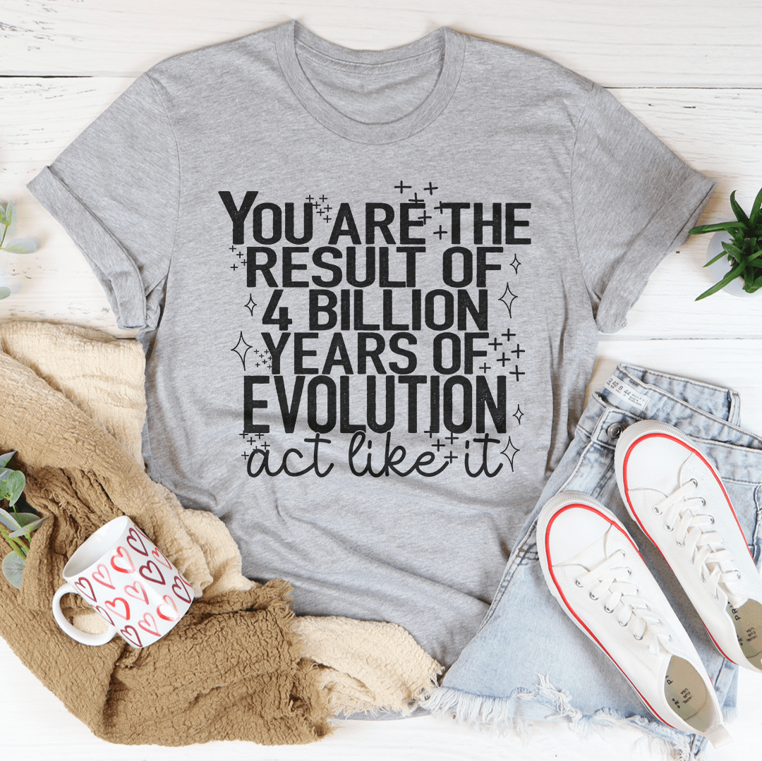 You're The Result Of 4 Years Of Evolution Tee