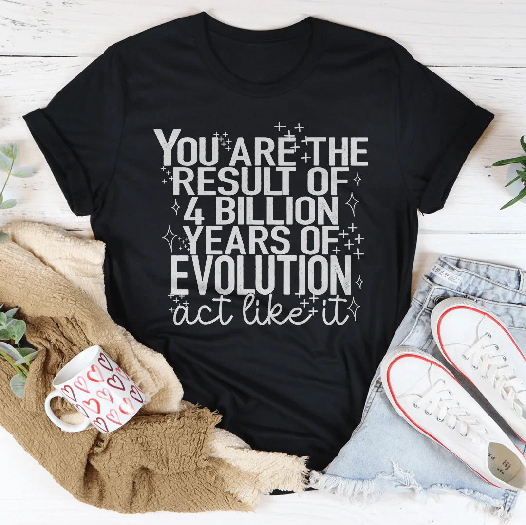 You're The Result Of 4 Years Of Evolution Tee