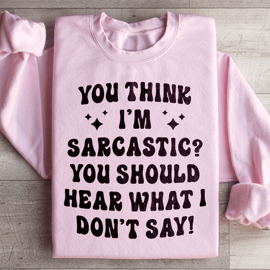 You Think I'm Sarcastic Sweatshirt