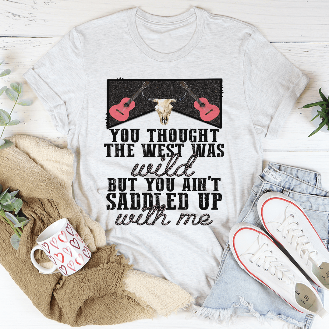 You Thought The West Was Wild Tee