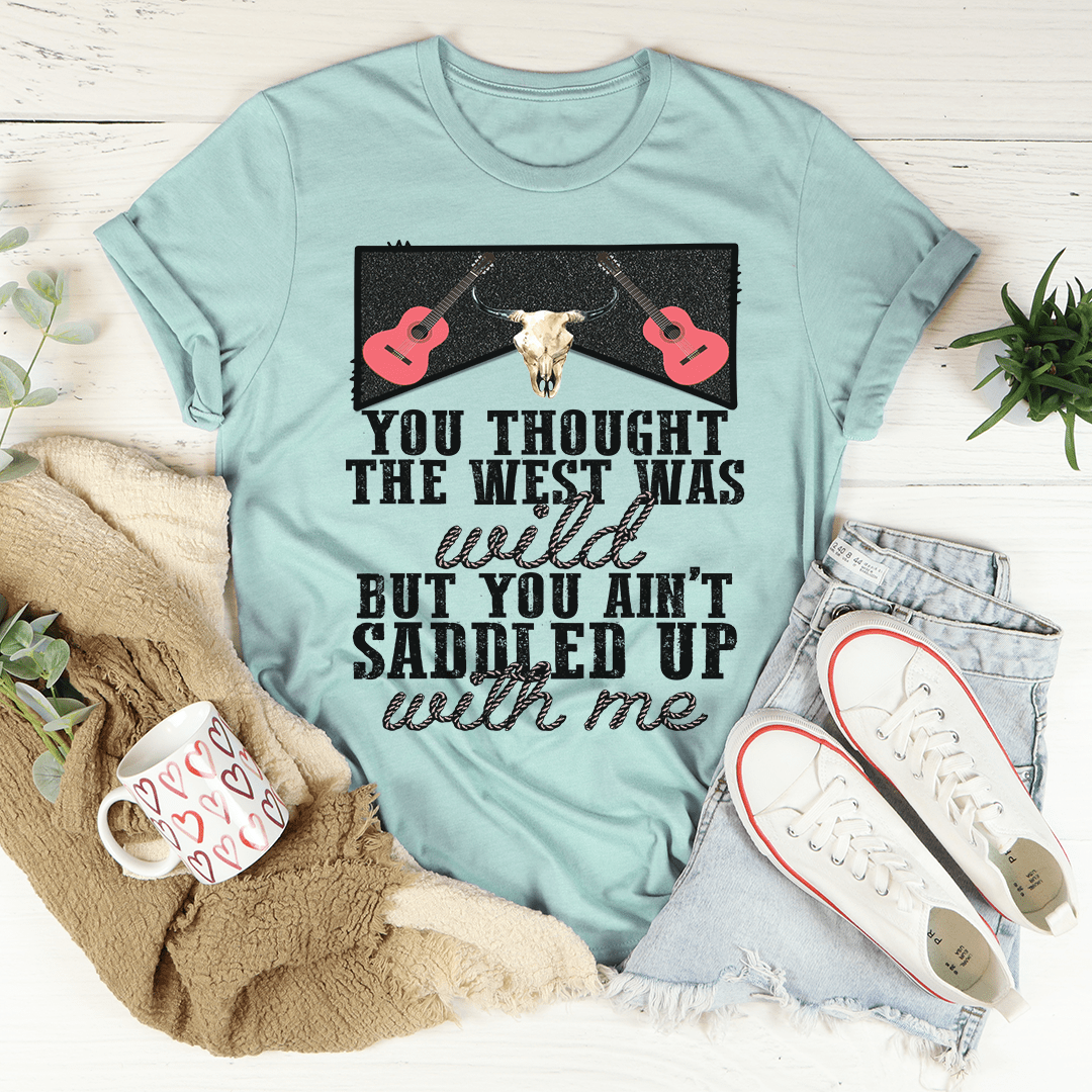You Thought The West Was Wild Tee