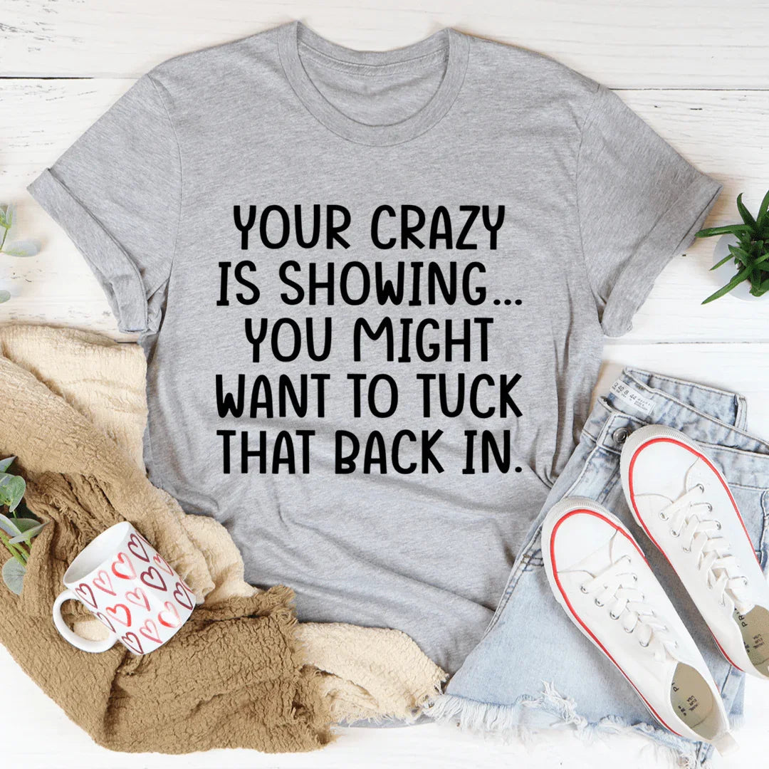 Your Crazy Is Showing Tee