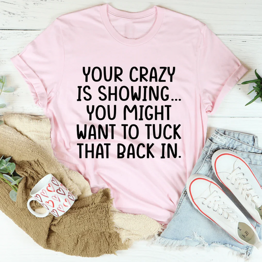 Your Crazy Is Showing Tee