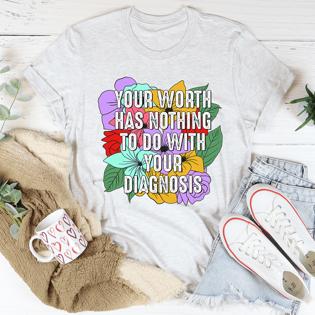Your Worth Has Nothing To Do With Your Diagnosis Tee