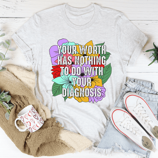 Your Worth Has Nothing To Do With Your Diagnosis Tee