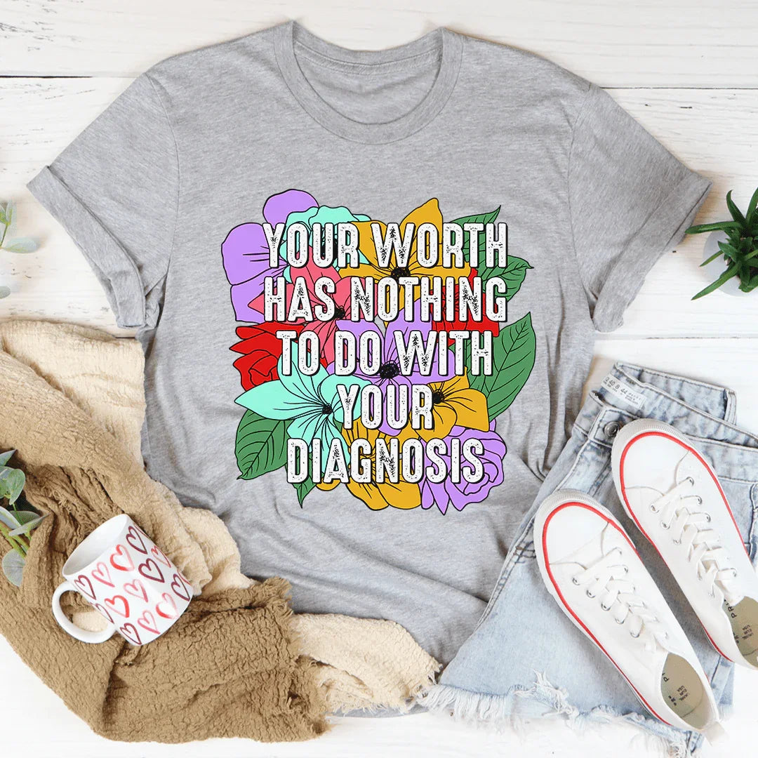 Your Worth Has Nothing To Do With Your Diagnosis Tee